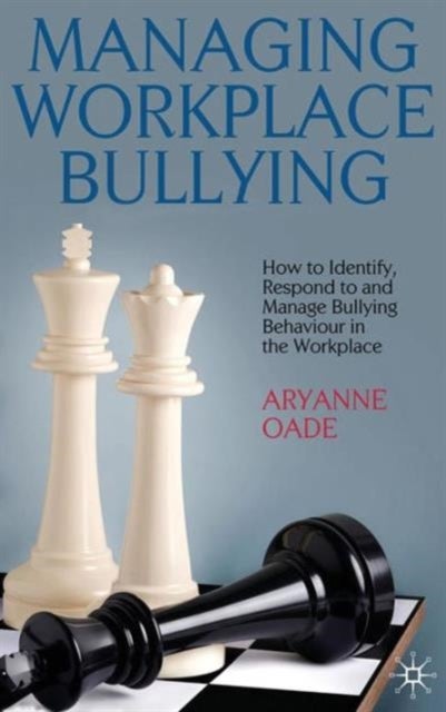 Managing Workplace Bullying - How to Identify, Respond to and Manage Bullying Behaviour in the Workplace