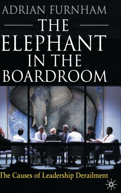 The Elephant in the Boardroom - The causes of leadership derailment