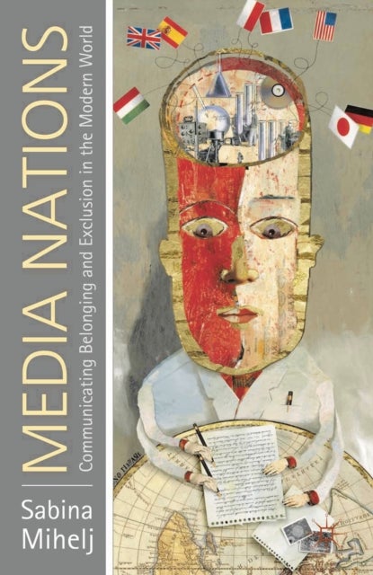 Media Nations - Communicating Belonging and Exclusion in the Modern World