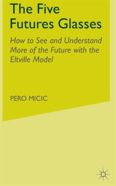 The Five Futures Glasses - How to See and Understand More of the Future with the Eltville Model