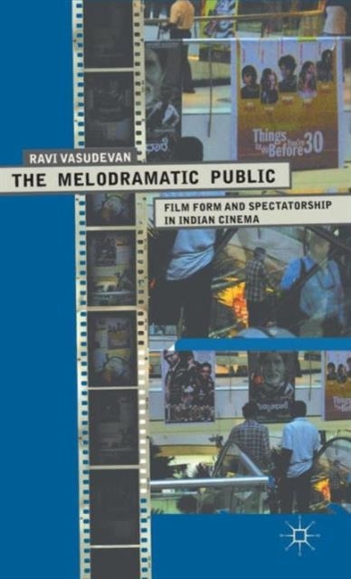 The Melodramatic Public - Film Form and Spectatorship in Indian Cinema