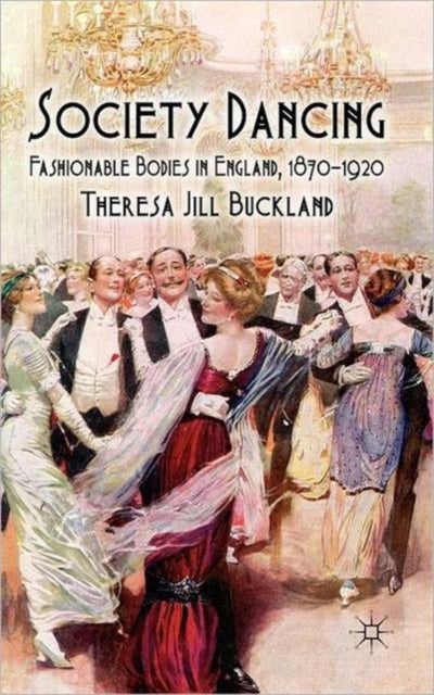 Society Dancing - Fashionable Bodies in England, 1870-1920