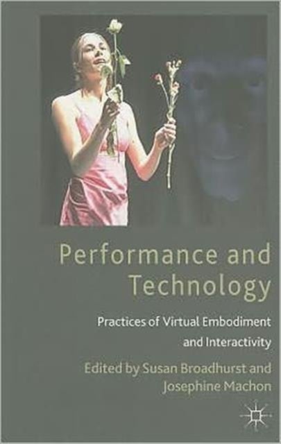 Performance and Technology - Practices of Virtual Embodiment and Interactivity