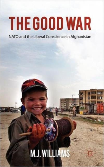 The Good War - NATO and the Liberal Conscience in Afghanistan