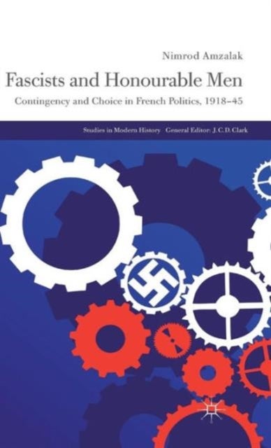 Fascists and Honourable Men - Contingency and Choice in French Politics, 1918-45