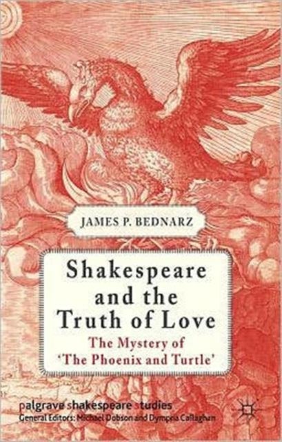 Shakespeare and the Truth of Love - The Mystery of 'The Phoenix and Turtle'