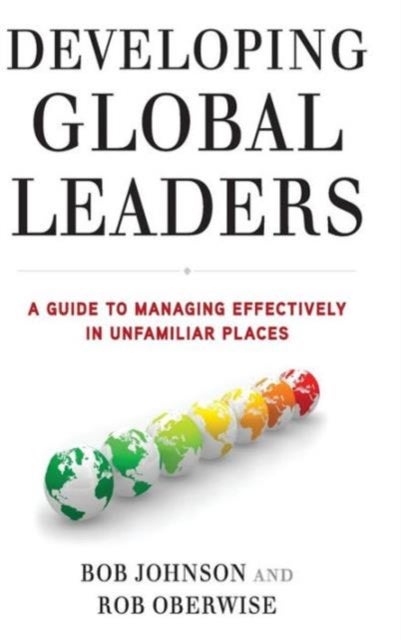 Developing Global Leaders - A Guide to Managing Effectively in Unfamiliar Places