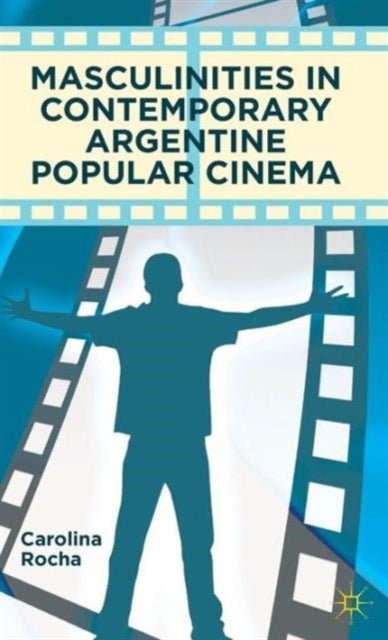 Masculinities in Contemporary Argentine Popular Cinema
