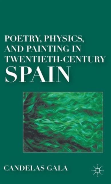 Poetry, Physics, and Painting in Twentieth-Century Spain