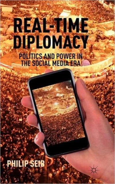 Real-Time Diplomacy - Politics and Power in the Social Media Era