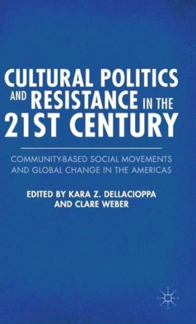 Cultural Politics and Resistance in the 21st Century - Community-Based Social Movements and Global Change in the Americas