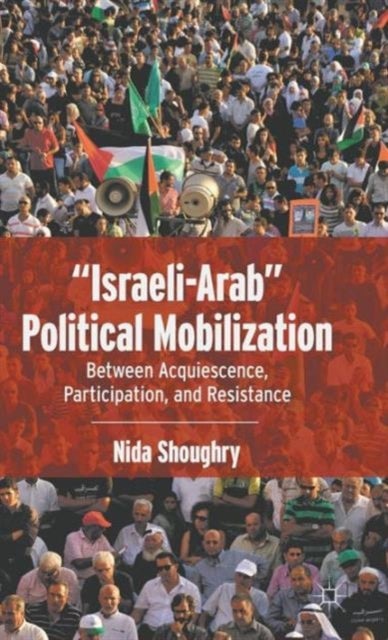 "Israeli-Arab" Political Mobilization - Between Acquiescence, Participation, and Resistance