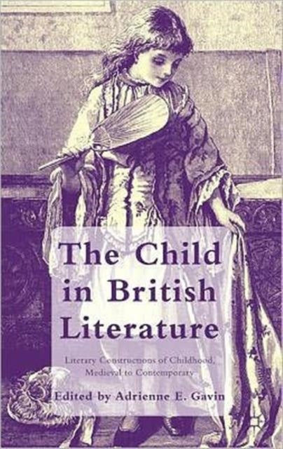 The Child in British Literature - Literary Constructions of Childhood, Medieval to Contemporary