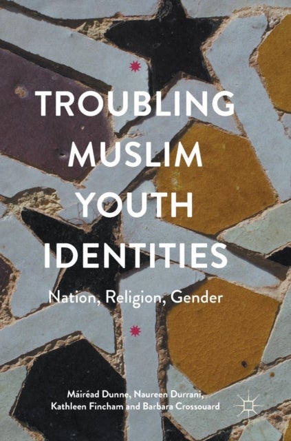 Troubling Muslim Youth Identities - Nation, Religion, Gender