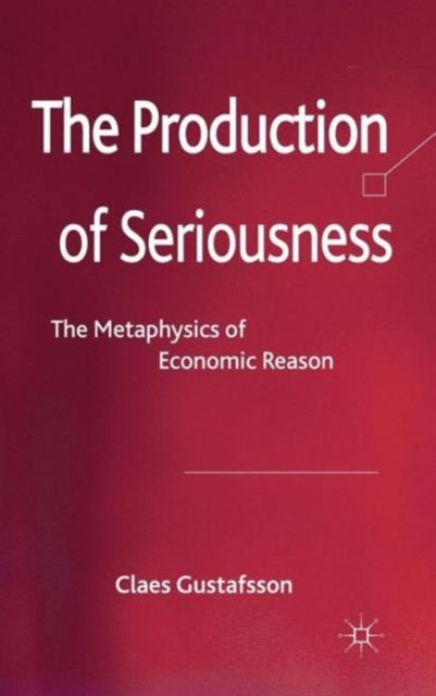 The Production of Seriousness - The Metaphysics of Economic Reason