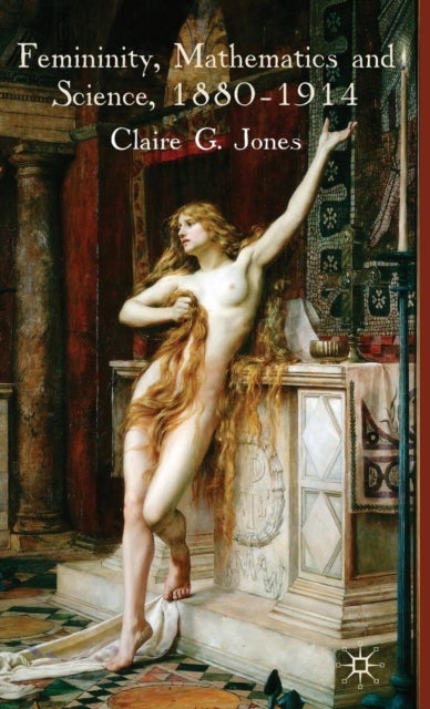 Femininity, Mathematics and Science, 1880-1914