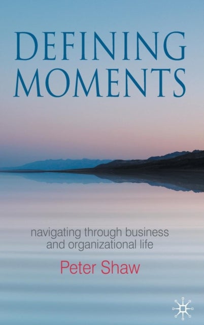 Defining Moments - Navigating through Business and Organisational Life