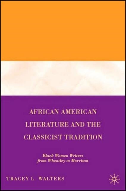 African American Literature and the Classicist Tradition - Black Women Writers from Wheatley to Morrison