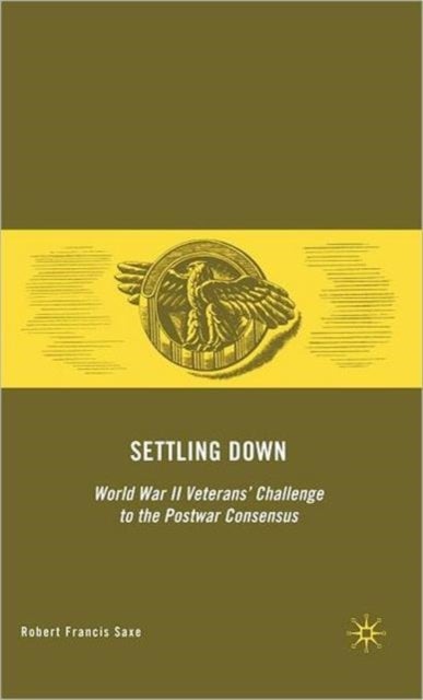 Settling Down - World War II Veterans' Challenge to the Postwar Consensus