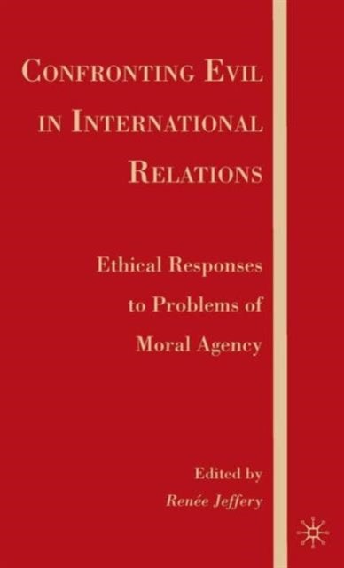 Confronting Evil in International Relations - Ethical Responses to Problems of Moral Agency