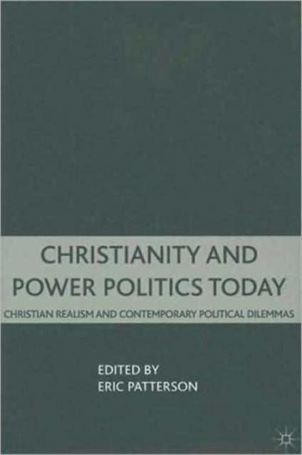 Christianity and Power Politics Today - Christian Realism and Contemporary Political Dilemmas