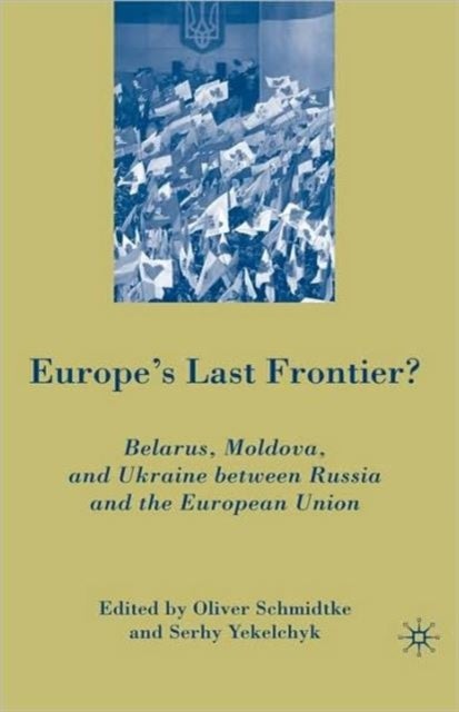 Europe's Last Frontier? - Belarus, Moldova, and Ukraine between Russia and the European Union