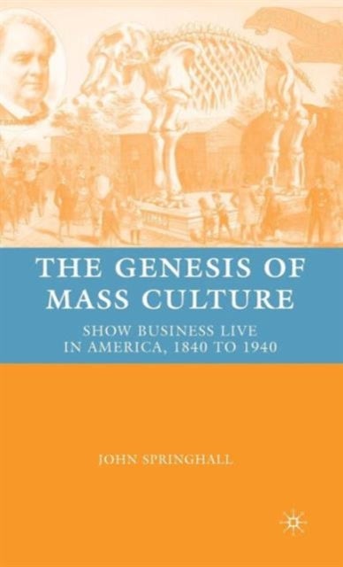 The Genesis of Mass Culture - Show Business Live in America, 1840 to 1940
