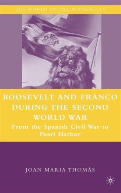Roosevelt and Franco during the Second World War - From the Spanish Civil War to Pearl Harbor