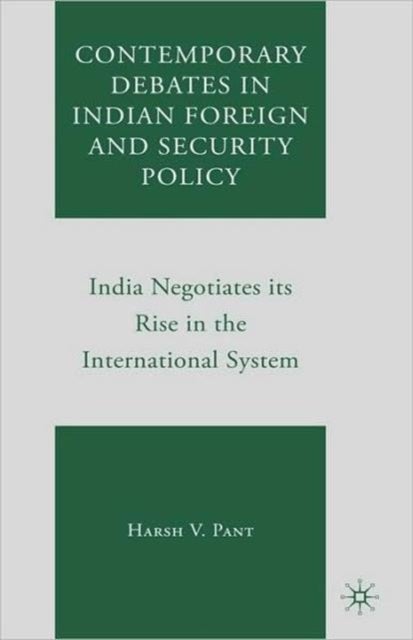 Contemporary Debates in Indian Foreign and Security Policy - India Negotiates Its Rise in the International System