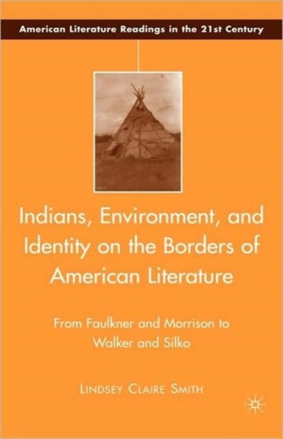 Indians, Environment, and Identity on the Borders of American Literature - From Faulkner and Morrison to Walker and Silko