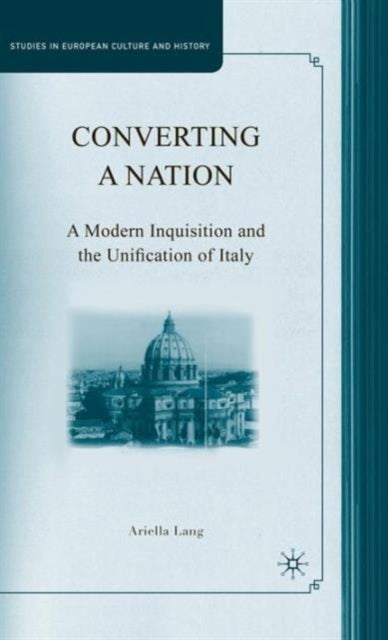 Converting a Nation - A Modern Inquisition and the Unification of Italy