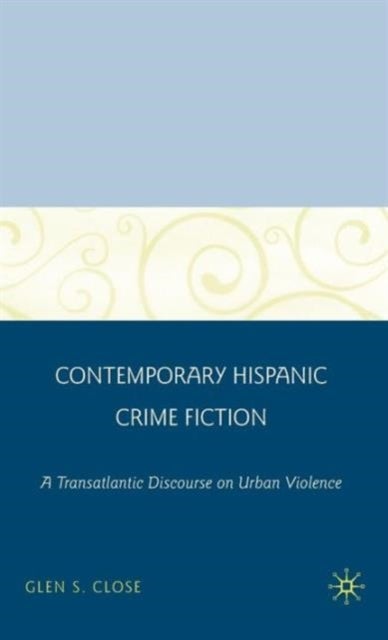 Contemporary Hispanic Crime Fiction - A Transatlantic Discourse on Urban Violence
