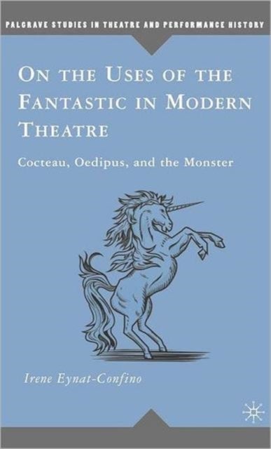 On the Uses of the Fantastic in Modern Theatre - Cocteau, Oedipus, and the Monster