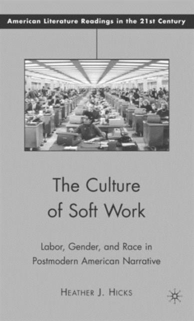 The Culture of Soft Work - Labor, Gender, and Race in Postmodern American Narrative