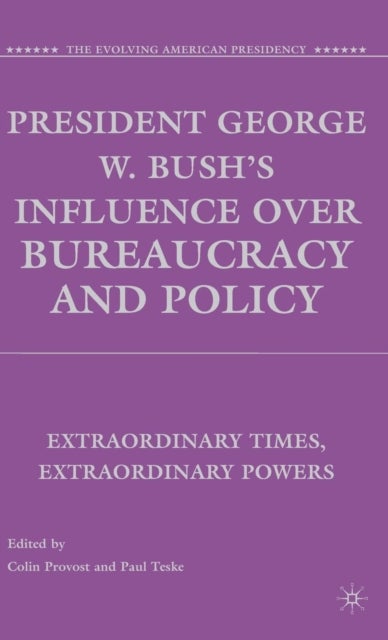 President George W. Bush's Influence over Bureaucracy and Policy - Extraordinary Times, Extraordinary Powers
