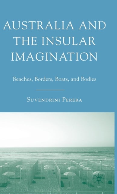 Australia and the Insular Imagination - Beaches, Borders, Boats, and Bodies