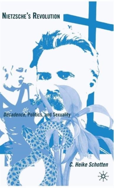 Nietzsche's Revolution - Decadence, Politics, and Sexuality
