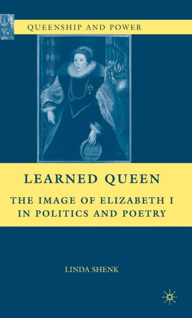 Learned Queen - The Image of Elizabeth I in Politics and Poetry