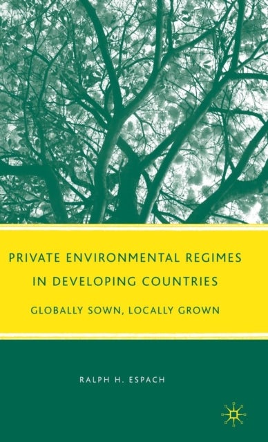 Private Environmental Regimes in Developing Countries - Globally Sown, Locally Grown