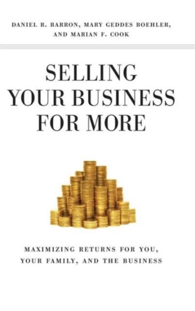 Selling Your Business for More - Maximizing Returns for You, Your Family, and the Business