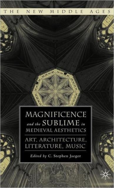 Magnificence and the Sublime in Medieval Aesthetics - Art, Architecture, Literature, Music