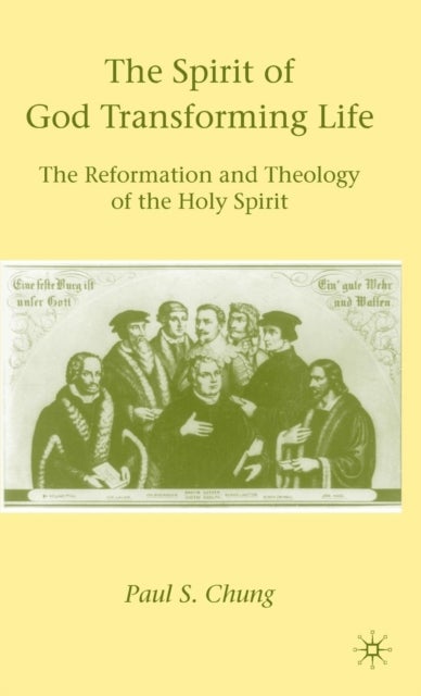 The Spirit of God Transforming Life - The Reformation and Theology of the Holy Spirit