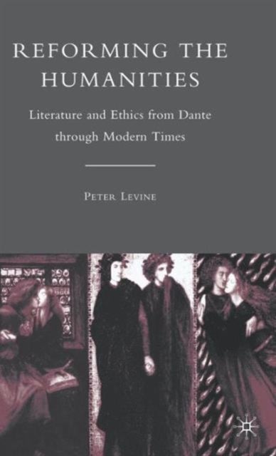 Reforming the Humanities - Literature and Ethics from Dante through Modern Times