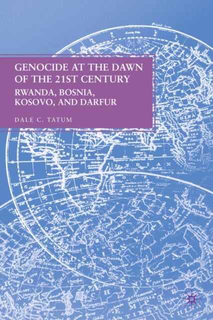Genocide at the Dawn of the Twenty-First Century - Rwanda, Bosnia, Kosovo, and Darfur