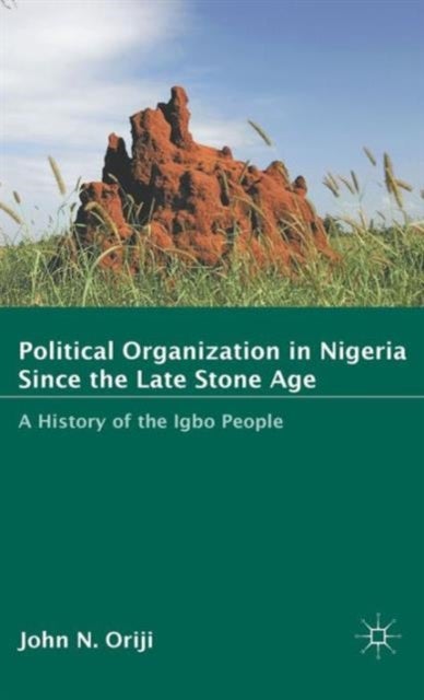 Political Organization in Nigeria since the Late Stone Age - A History of the Igbo People