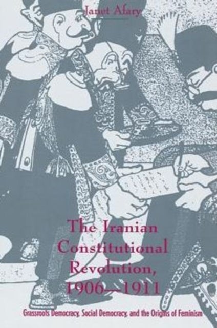 The Iranian Constitutional Revolution - Grassroots Democracy, Social Democracy, and the Origins of Feminism
