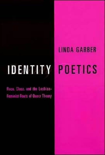 Identity Poetics - Race, Class, and the Lesbian-Feminist Roots of Queer Theory