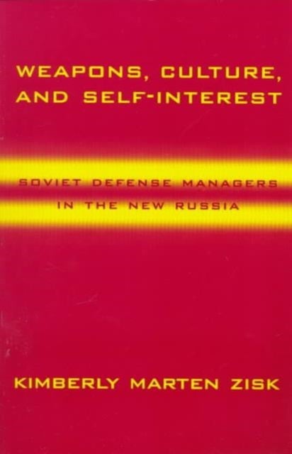 Weapons, Culture, and Self-Interest - Soviet Defense Managers in the New Russia