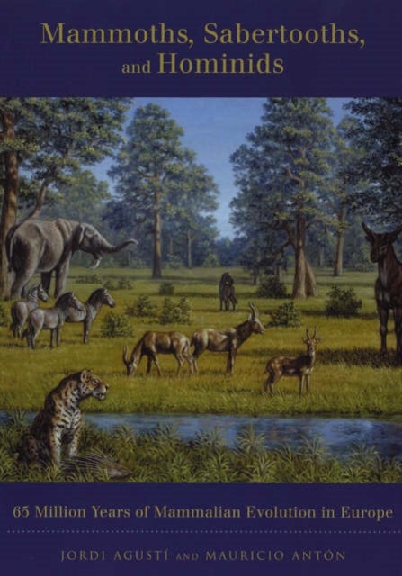 Mammoths, Sabertooths, and Hominids - 65 Million Years of Mammalian Evolution in Europe