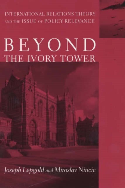 Beyond the Ivory Tower - International Relations Theory and the Issue of Policy Relevance